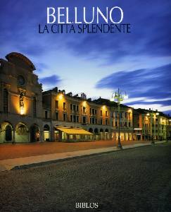 Belluno. Nel Regno delle Dolomiti. The Realm of the Dolomites