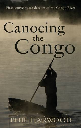 Canoeing the Congo: First Source To Sea Descent of the …