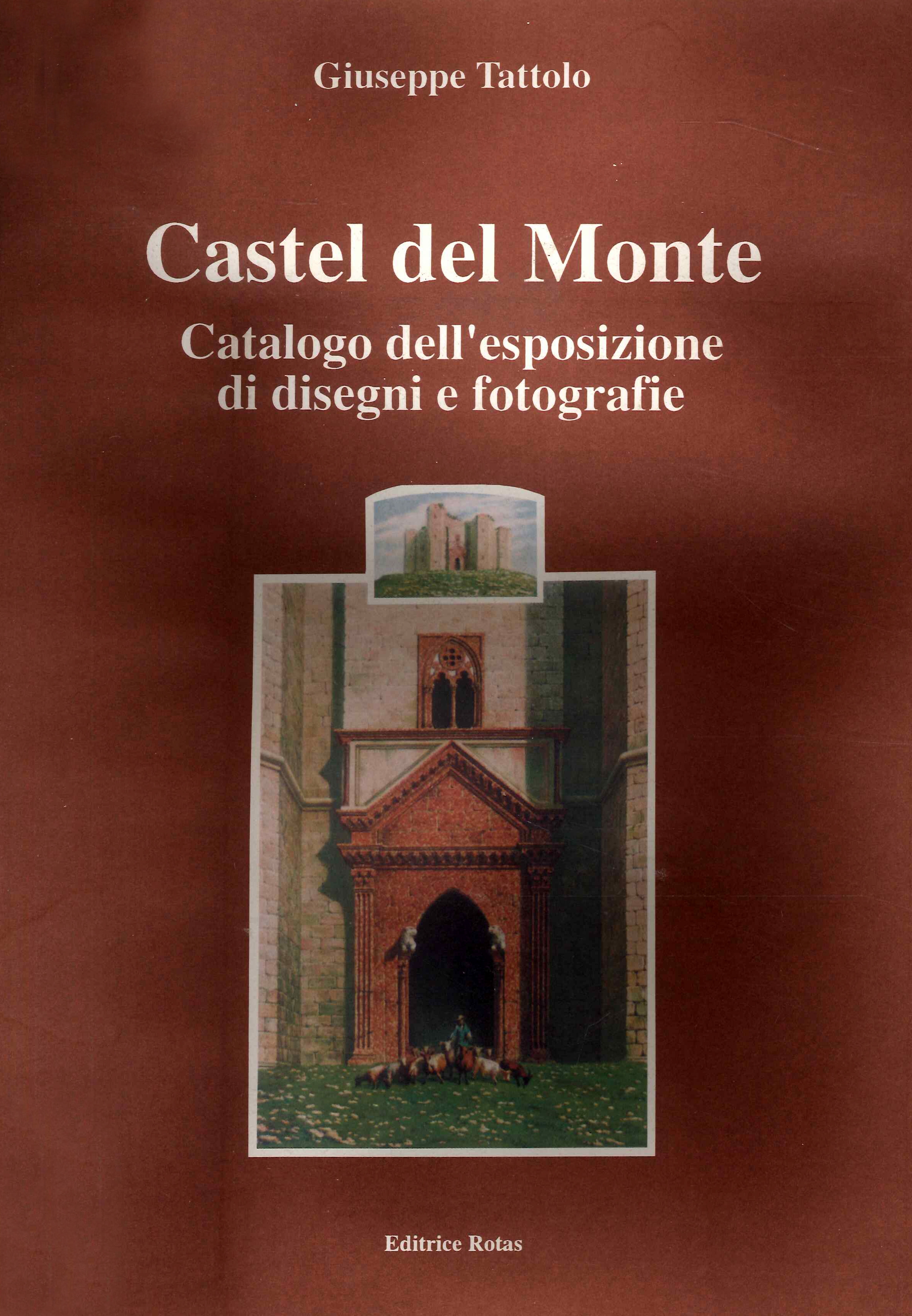 Castel del Monte. Catalogo dell'esposizione di disegni e fotografie