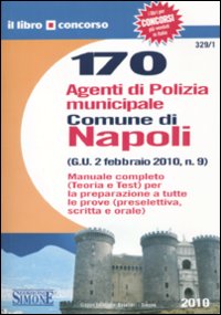 Centosettanta agenti di polizia municipale. Comune di Napoli. Manuale completo. …