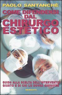 Come difendersi dal chirurgo estetico. Guida alla scelta dell'intervento giusto …