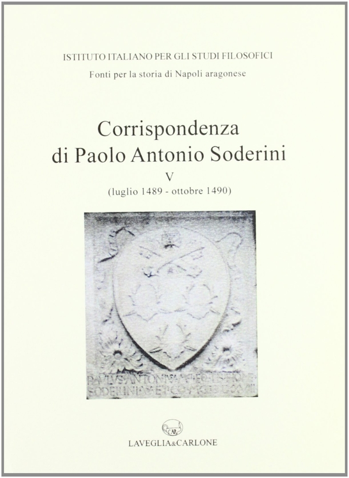 Corrispondenza di Paolo Antonio Soderini. Vol. 5. Luglio 1489-ottobre 1490