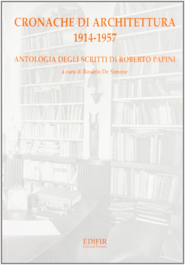 Cronache di architettura, 1914-1957. Antologia degli scritti di Roberto Papini