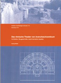 Das roemische Theater von Avenches/Aventicum. Architektur, Baugeschichte, kulturhistorische Aspekte