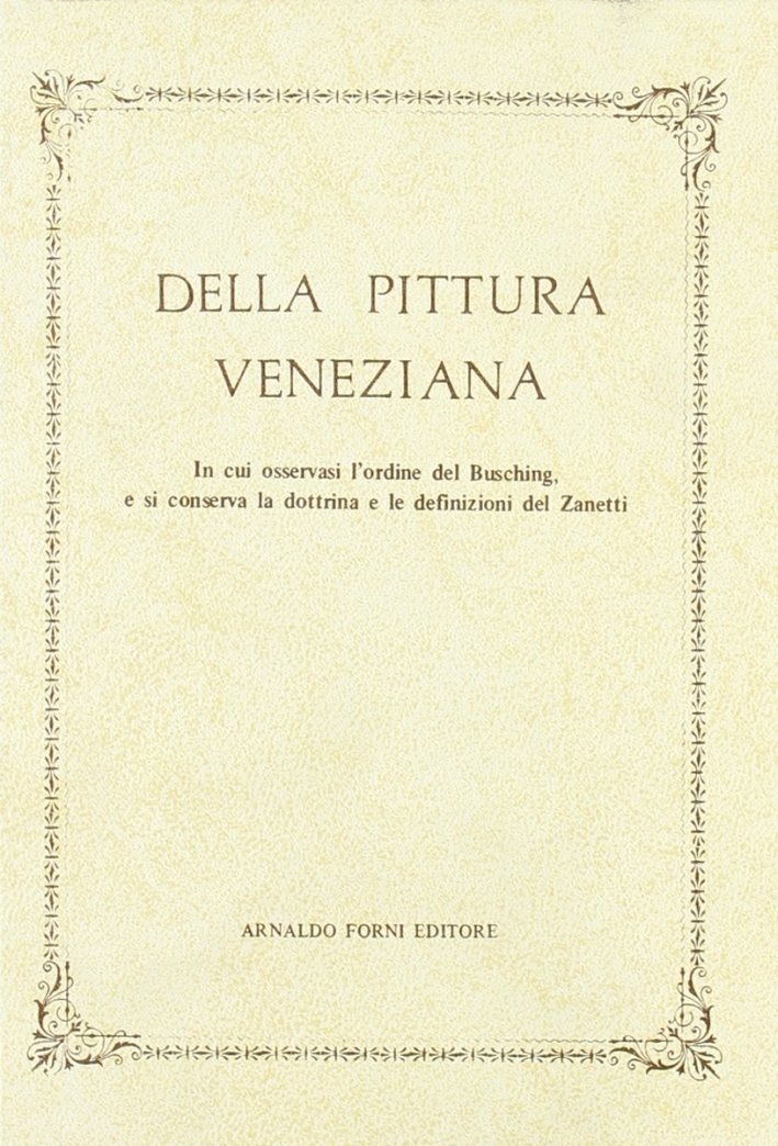 Della Pittura Veneziana. Trattato in Cui Osservasi l'Ordine del Busching …