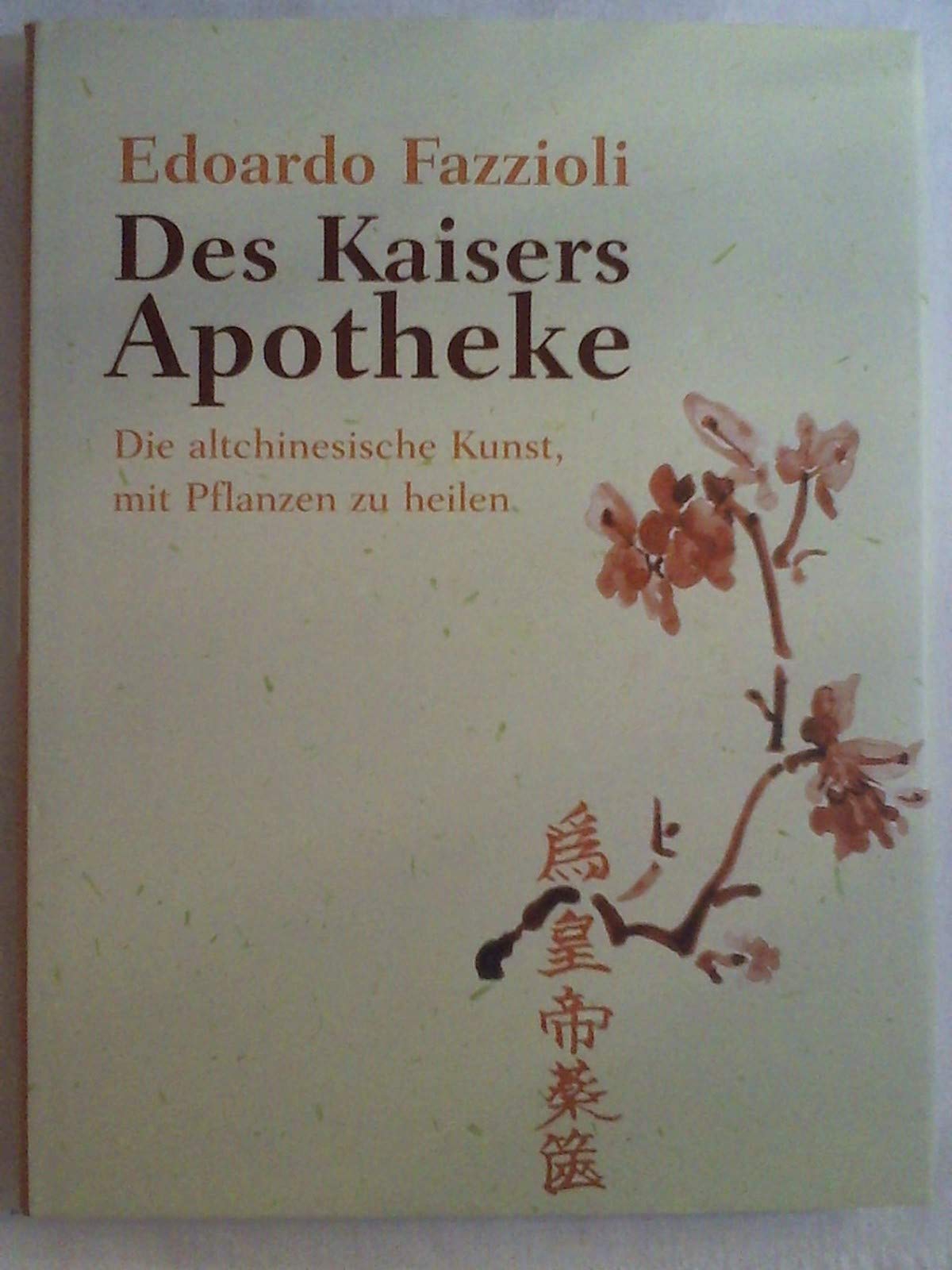 Des Kaisers Apotheke. Die Altchinesische Kunst, Mit Pflanzen Zu Heilen.