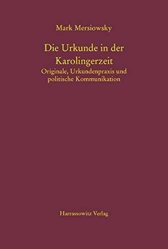 Die Urkunde in Der Karolingerzeit: Originale, Urkundenpraxis Und Politische Kommunikation, …