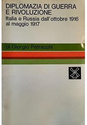 Diplomazia di Guerra e Rivoluzione. Italia e Russia dall'Ottobre 1916 …