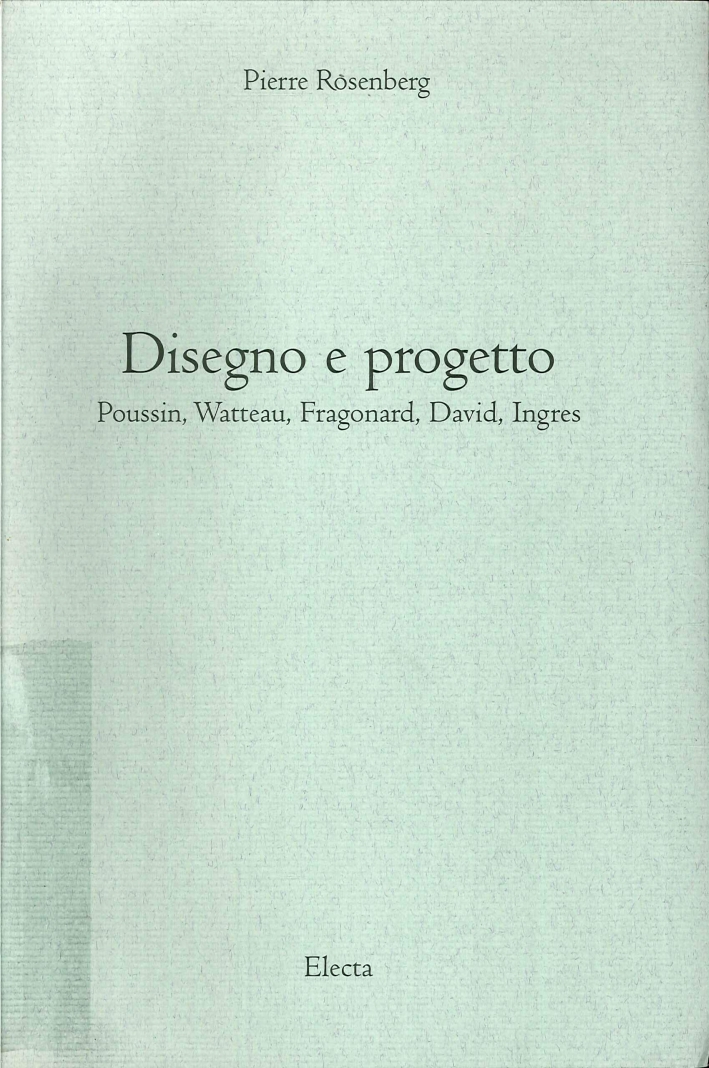 Disegno e Progetto. Poussin, Watteau, Fragonard, David, Ingres