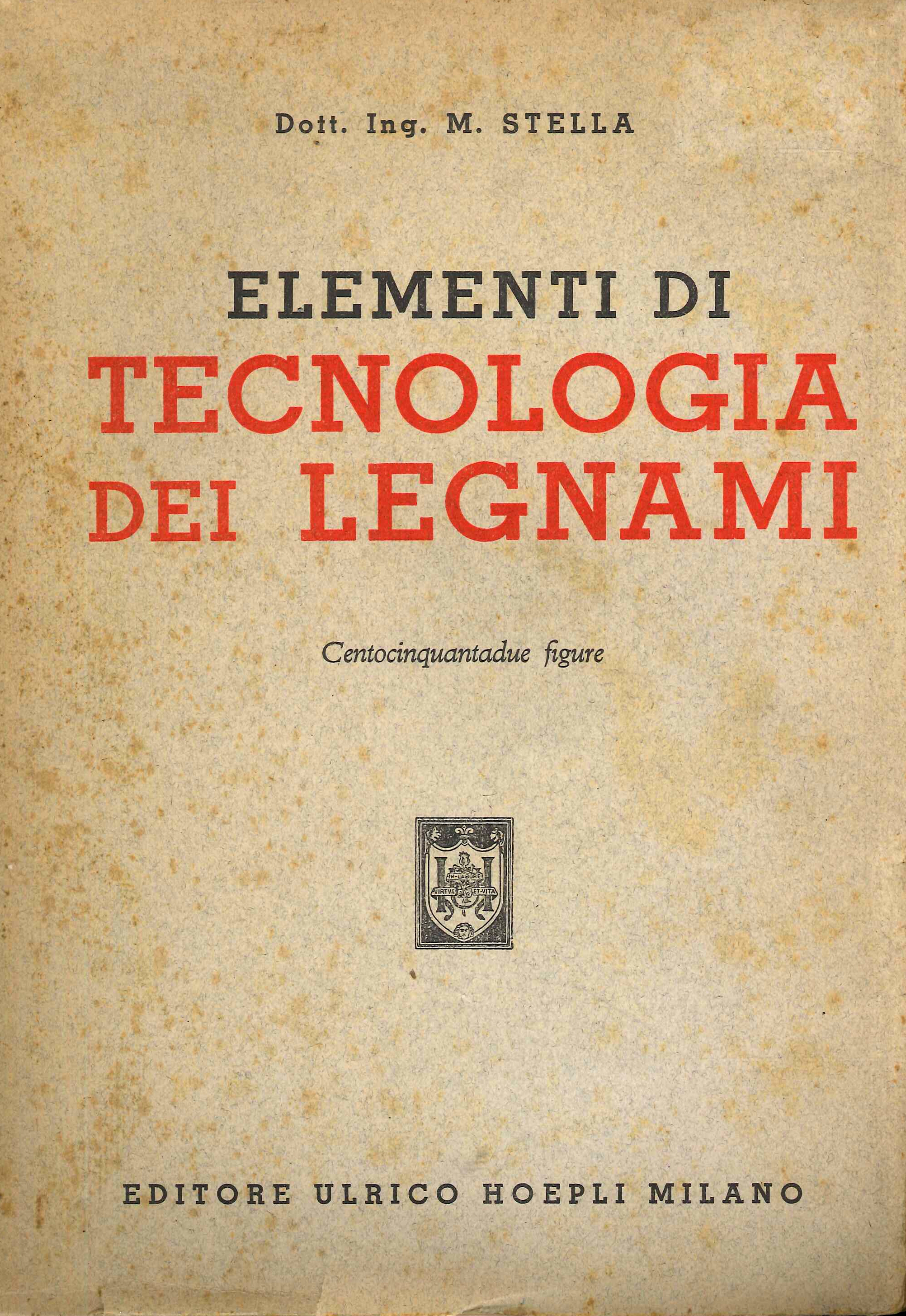 Elementi di Tecnologia dei Legnami, Milano, Casa Editrice Libraria Ulrico …