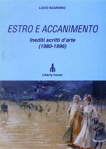 Estro e Accanimento. Inediti Scritti d'Arte 1980-1996