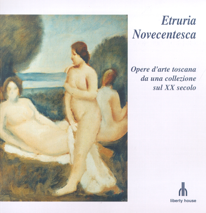 Etruria Novecentesca. Opere d'arte toscana da una collezione sul XX …