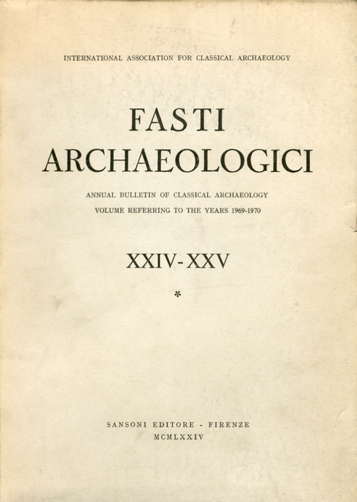 Fasti Archaeologici. Annual Bulletin of Classical Archaeology Volume To the …