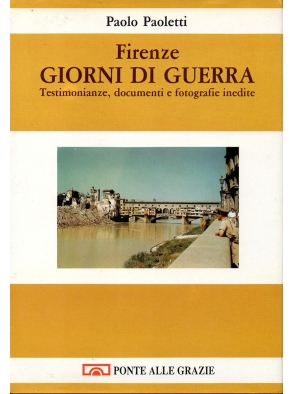 Firenze giorni di guerra. Testimonianze, documenti e fotografie inedite
