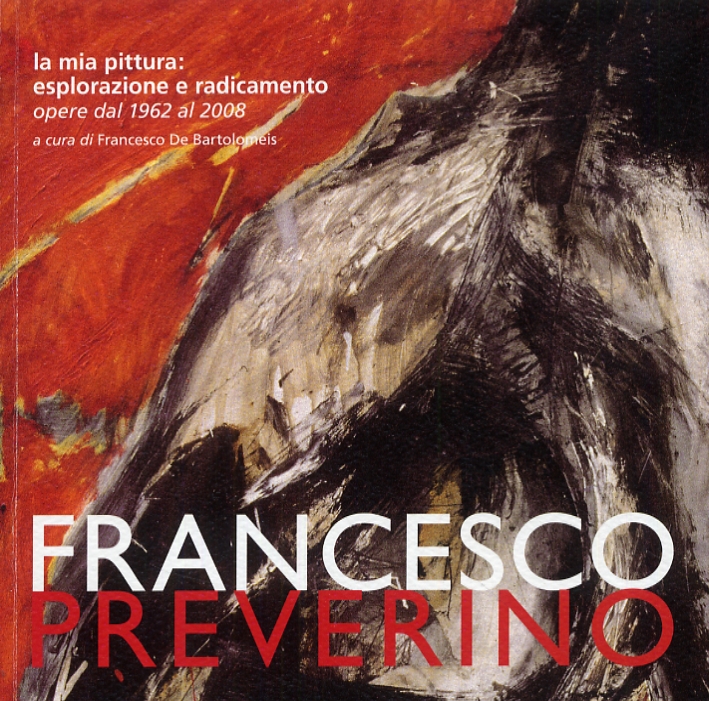 Francesco Preverino. La mia pittura. Esplorazione e radicamento. Opere dal …