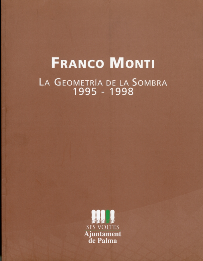 Franco Monti. La Geometrìa de la Sombra. 1995-1998. [Spanish and …