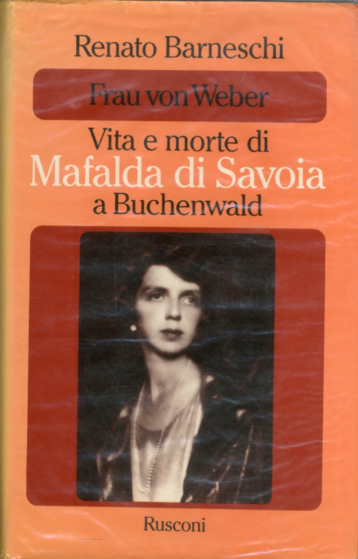 Frau Von Weber. Vita e Morte di Mafalda di Savoia …