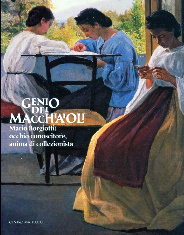 Genio dei Macchiaioli. Mario Borgiotti. Occhio conoscitore, anima di collezionista