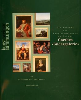 Goethes "Bildergalerie". Die Anfänge Der Kunstsammlungen Zu Weimar