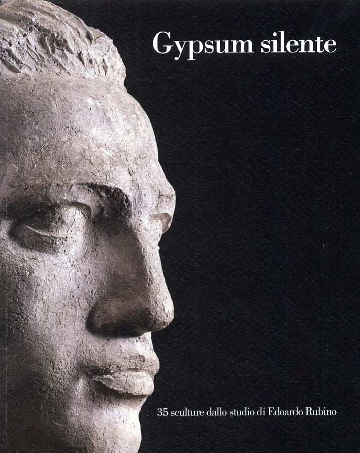 Gypsum silente. 35 sculture dallo studio di Edoardo Rubino. [Edizione …
