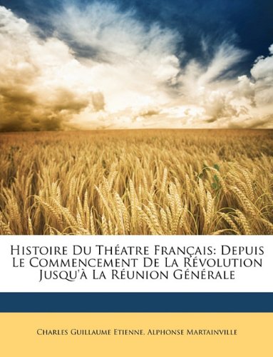 Histoire Du Thatre Franais: Depuis Le Commencement de La Rvolution …