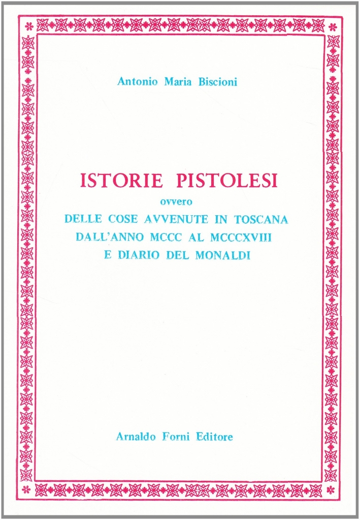 Historie pistolesi, ovvero delle cose avvenute in Toscana dall'anno 1300 …