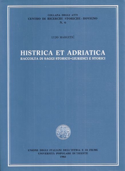 Histrica Et Adriatica. Raccolta di Saggi Storico Giuridici e Storici