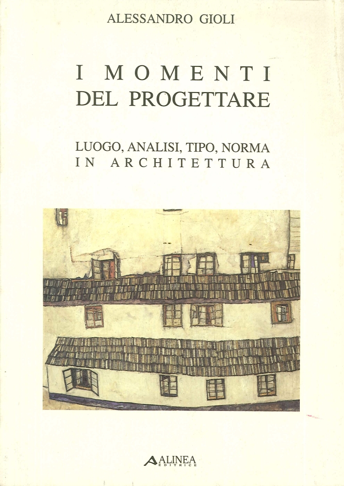 I momenti del progettare. Luogo, analisi, tipo, norma in architettura