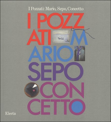 I Pozzati. Mario, Sepo, Concetto. Catalogo della mostra