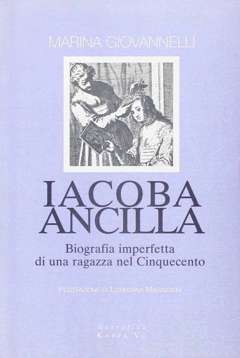 Iacoba ancilla. Biografia imperfetta di una ragazza nel Cinquecento