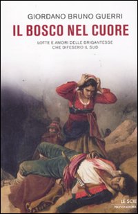 Il bosco nel cuore. Lotte e amori delle brigantesse che …