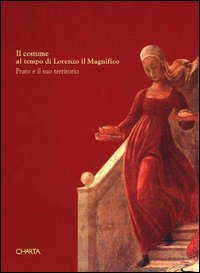 Il costume al tempo di Lorenzo il Magnifico. Prato e …