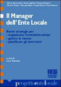 Il manager dell'ente locale. Nuove strategie per organizzare l'amministrazione, gestire …