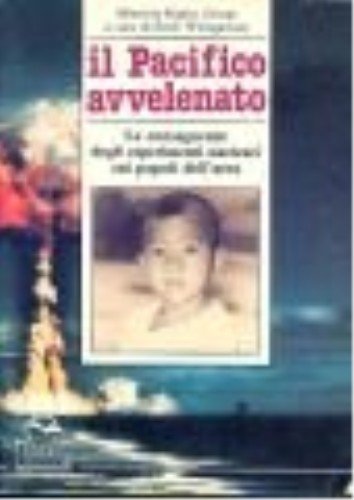 Il Pacifico avvelenato. Le conseguenze degli esperimenti nucleari sui popoli …