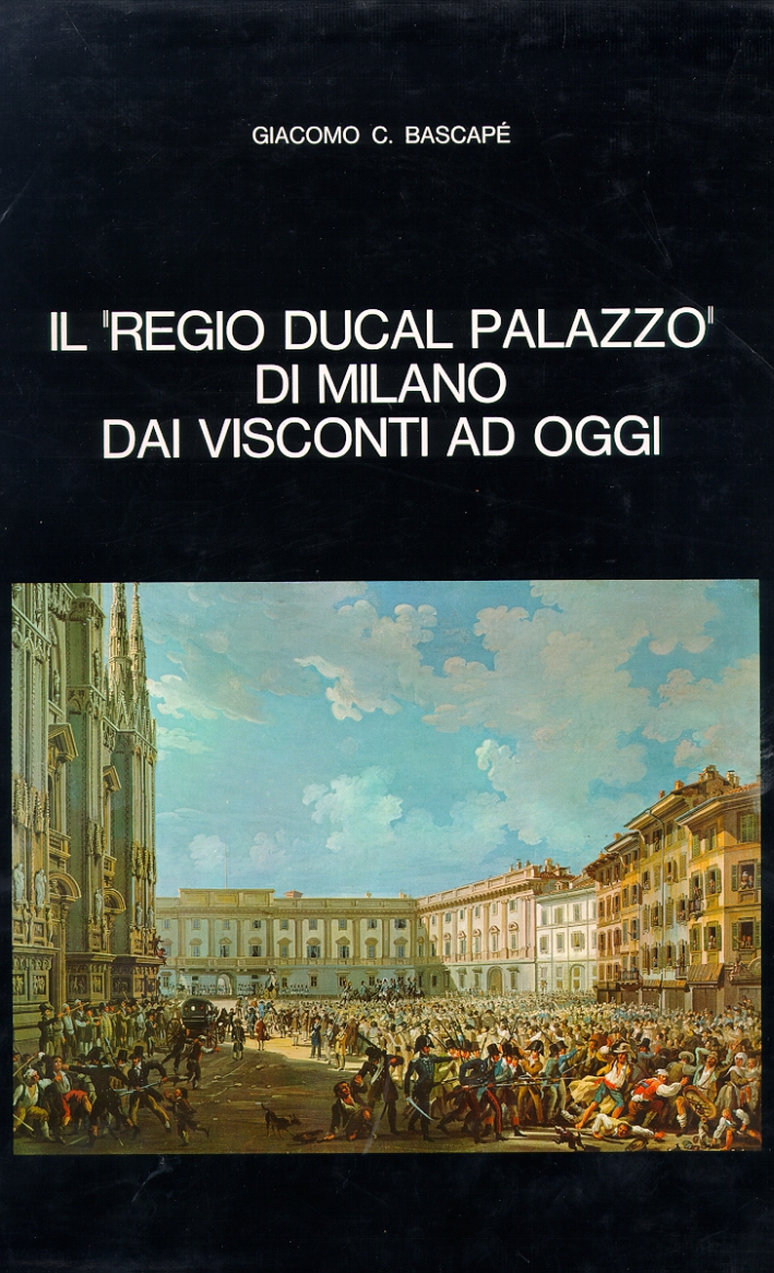 Il "Regio Ducal Palazzo" di Milano dai Visconti ad oggi