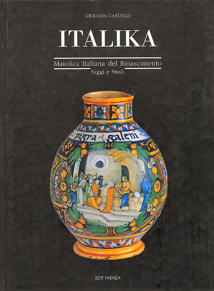 Italika. Maiolica Italiana del Rinascimento. Saggi e Studi