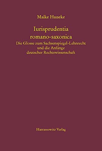 Iurisprudentia Romano-saxonica: Die Glosse Zum Sachsenspiegel-lehnrecht Und Die Anfange Deutscher …