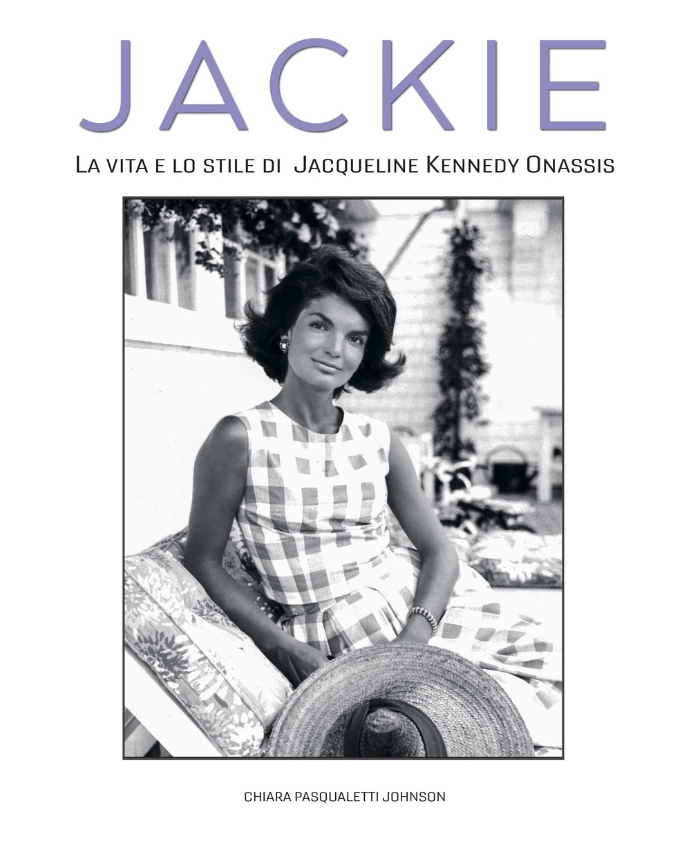 Jackie Kennedy. La vita e lo stile di Jacqueline Kennedy …