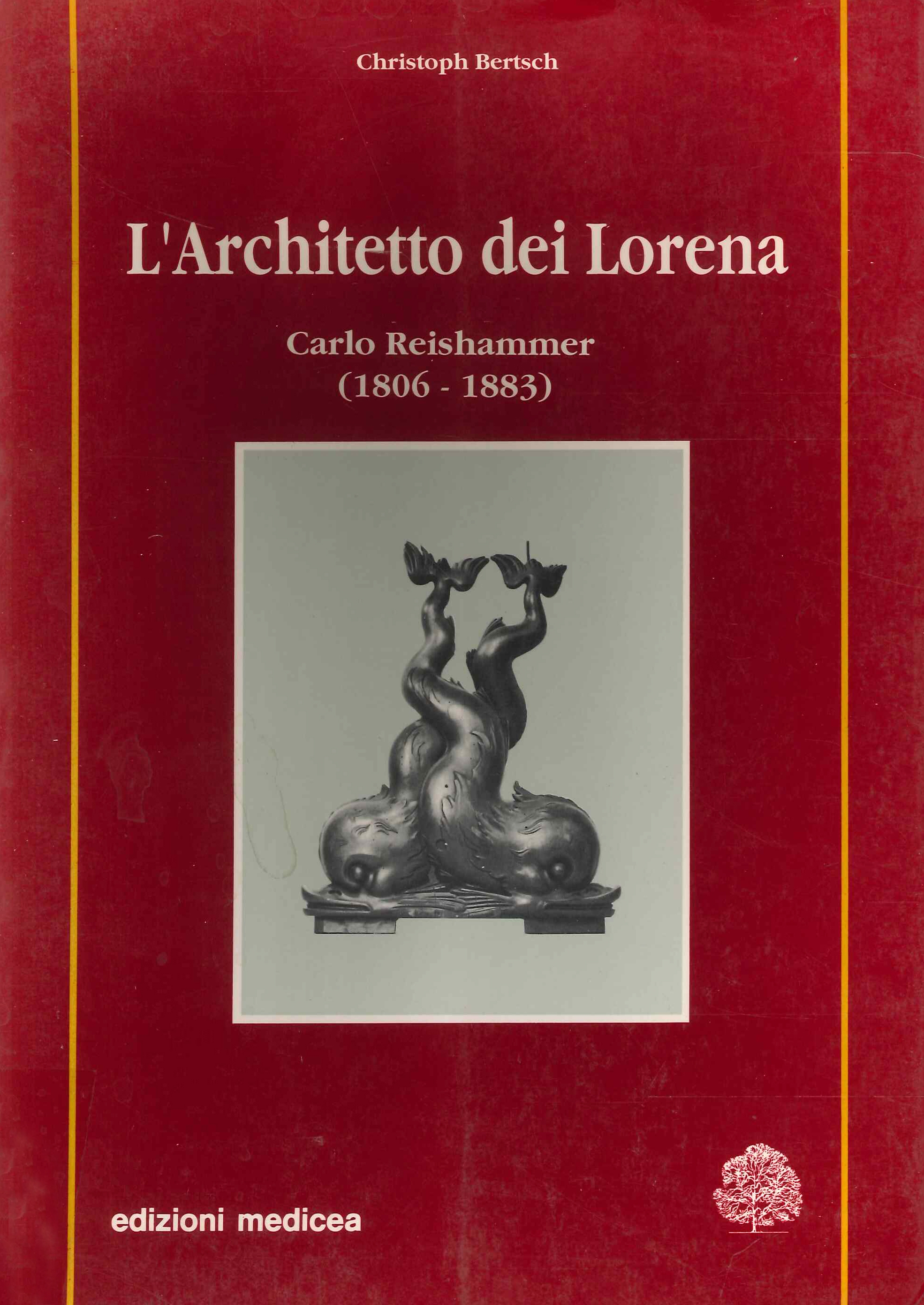 L'Architetto dei Lorena. Carlo Reishammer (1806-1883). Costruzioni, progetti, disegni architettonici …