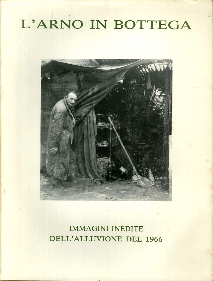 L'Arno in Bottega. Immagini Inedite Dell'Alluvione del 1966