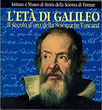 L'Età di Galileo. Il Secolo d'Oro della Scienza in Toscana