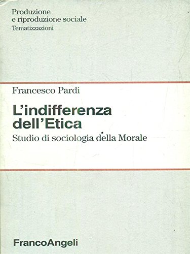 L'indifferenza dell'Etica. Studio di sociologia della Morale, Milano, Franco Angeli, …