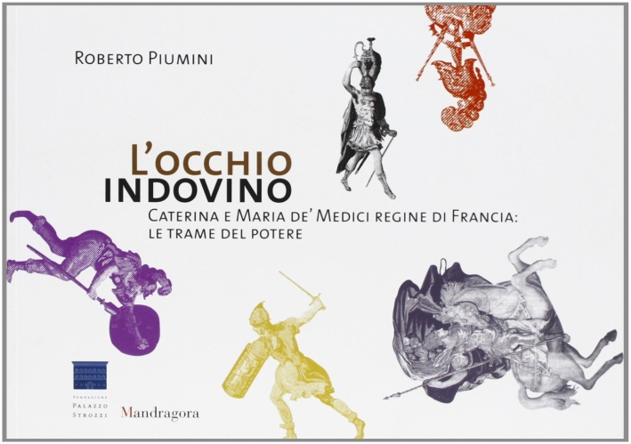 L'occhio indovino. Caterina e Maria de' Medici regine di Francia: …