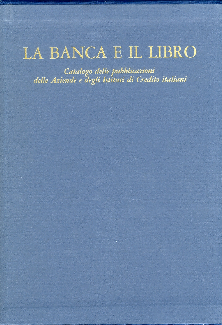 La banca e il libro. Catalogo delle pubblicazioni delle Aziende …