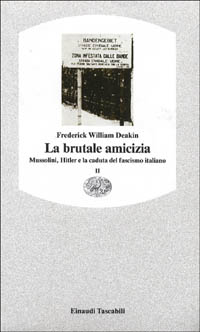 La brutale amicizia. Mussolini, Hitler e la caduta del fascismo …