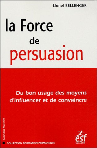 La Force De Persuasion : Du Bon Usage des Moyens …