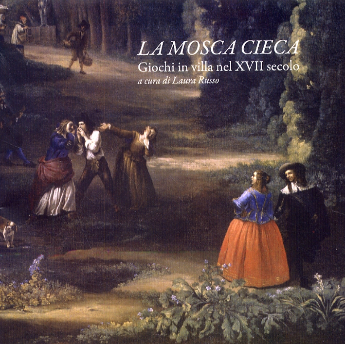 La Mosca Cieca. Giochi in Villa nel XVII Secolo
