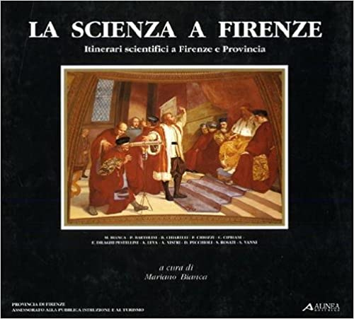 La scienza a Firenze. Itinerari scientifici a Firenze e provincia