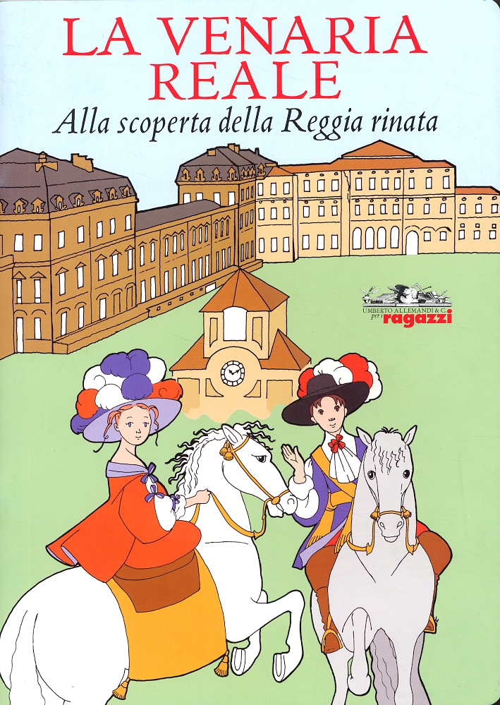 La Venaria Reale. Alla scoperta della Reggia rinata