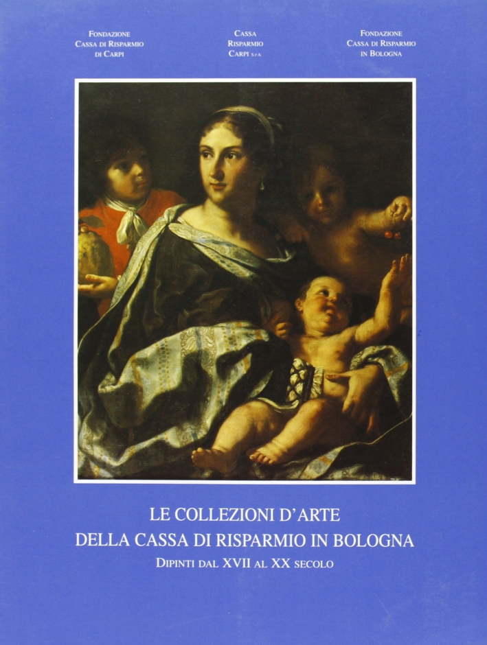 Le Collezioni d'Arte della Cassa di Risparmio in Bologna. Dipinti …